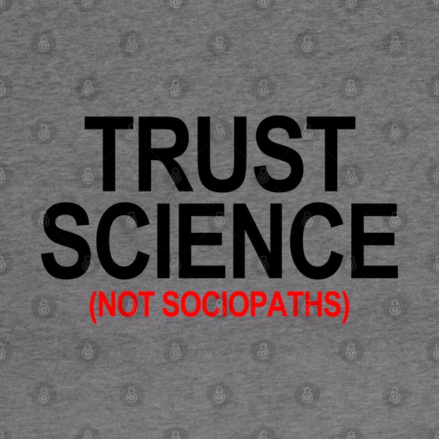 Trust Science Not Sociopaths 1.6 by skittlemypony